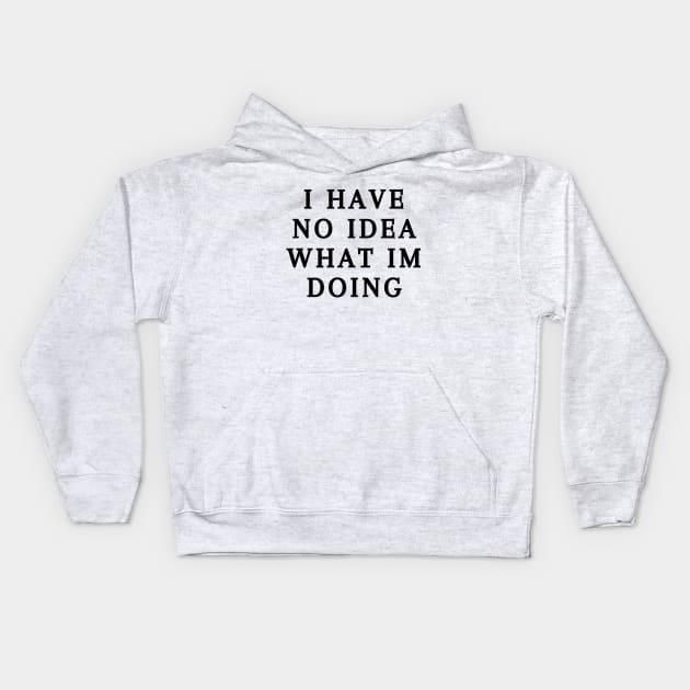 I have no idea what I'm doing Kids Hoodie by Word and Saying